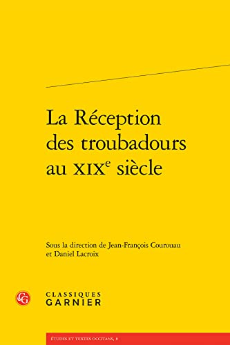 La Reception Des Troubadours Au Xixe Siecle (Les Troubadours, 4, Band 4) von Classiques Garnier