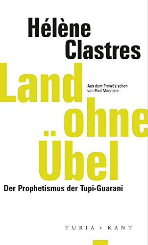 Land ohne Übel: Der Prophetismus der Tupi-Guaraní (ifk lectures & translations) von Verlag Turia + Kant