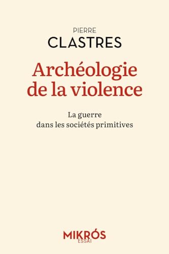 Archéologie de la violence - La guerre dans les sociétés pri: La guerre dans les sociétés primitives Archéologie de la violence - La guerre dans les sociétés pri: La guerre dans les sociétés primitives
