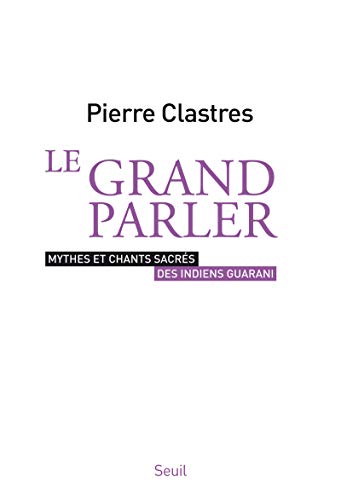Le Grand Parler: Mythes et chants sacrés des Indiens Guarani