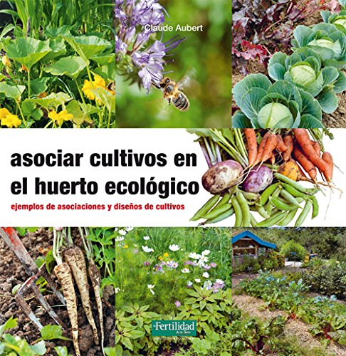Asociar cultivos en el huerto ecológico : ejemplos de asociaciones y diseños de cultivos (Guías para la Fertilidad de la Tierra, Band 23) von La Fertilidad de la Tierra Ediciones