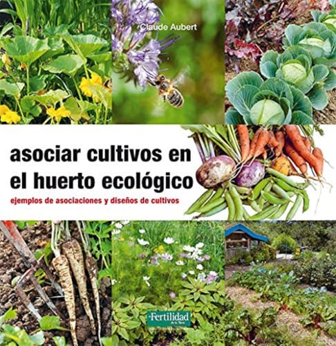 Asociar cultivos en el huerto ecológico : ejemplos de asociaciones y diseños de cultivos (Guías para la Fertilidad de la Tierra, Band 23)