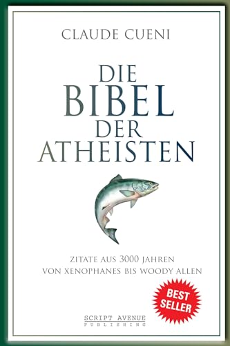 Die Bibel der Atheisten: Zitate aus 3000 Jahren von Xenophanes bis Woody Allen (Kurz & Bündig - Illustrierte Kulturgeschichte)