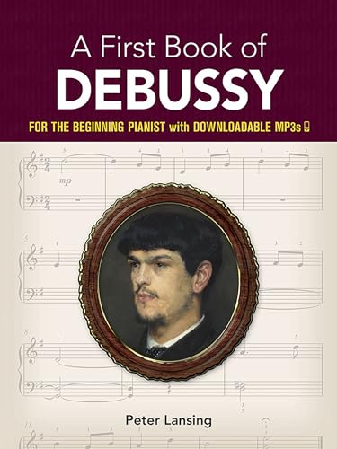A First Book Of Debussy: For The Beginning Pianist With Downloadable MP3s (Dover Classical Piano Music for Beginners) A First Book Of Debussy: For The Beginning Pianist With Downloadable MP3s (Dover Classical Piano Music for Beginners)