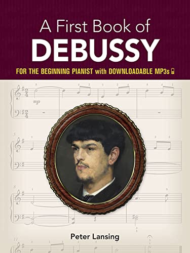 A First Book Of Debussy: For The Beginning Pianist With Downloadable MP3s (Dover Classical Piano Music for Beginners) A First Book Of Debussy: For The Beginning Pianist With Downloadable MP3s (Dover Classical Piano Music for Beginners)