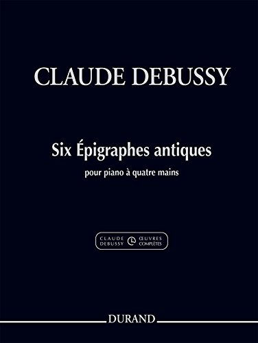 Six Épigraphes antiques pour piano à quatre mains - tiré à part de l'édition critique de Claude Debussy Six Épigraphes antiques pour piano à quatre mains - tiré à part de l'édition critique de Claude Debussy
