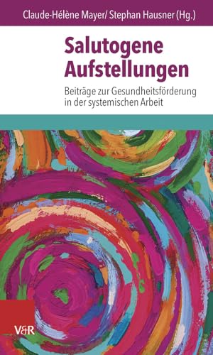 Salutogene Aufstellungen: Beiträge zur Gesundheitsförderung in der Systemischen Arbeit von Vandenhoeck & Ruprecht