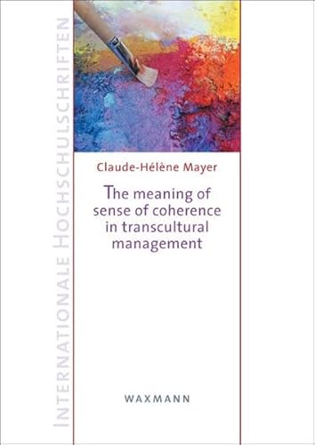 The meaning of sense of coherence in transcultural management: A salutogenetic perspective on interactions in a selected South African business ... Diss. (Internationale Hochschulschriften)