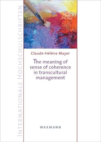 The meaning of sense of coherence in transcultural management: A salutogenetic perspective on interactions in a selected South African business ... Diss. (Internationale Hochschulschriften) von Waxmann