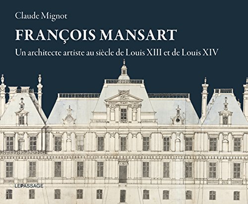 François Mansart - Un architecte artiste au siècle de Louis XIII et Louis XIV