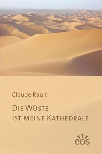 Die Wüste ist meine Kathedrale: Hrsg.: Geistliche Familie von Charles de Foucauld von Eos Verlag U. Druck