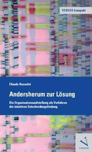 Andersherum zur Lösung: Die Organisationsaufstellung als Verfahren der intuitiven Entscheidungsfindung (VERSUS kompakt)