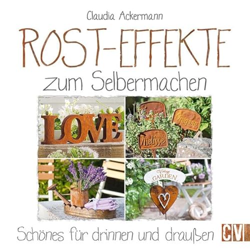 Rost-Effekte zum Selbermachen: Schönes für drinnen und draußen von Christophorus Verlag