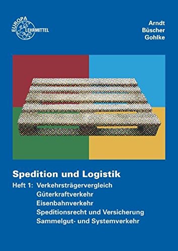 Spedition und Logistik, Heft 1: Lernfelder 4-6: Verkehrsträgervergleich, Güterkraftverkehr, Eisenbahnverkehr, Speditionsrecht und Versicherung, Sammelgut- und Systemverkehr von Europa-Lehrmittel