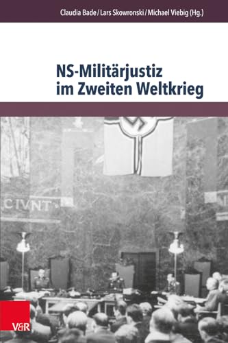 NS-Militärjustiz im Zweiten Weltkrieg: Disziplinierungs- und Repressionsinstrument in europäischer Dimension (Berichte und Studien, Band 68)
