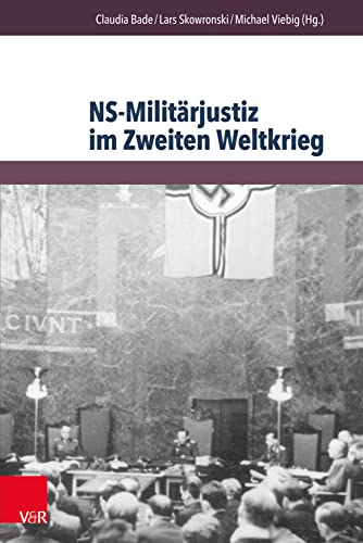 NS-Militärjustiz im Zweiten Weltkrieg: Disziplinierungs- und Repressionsinstrument in europäischer Dimension (Berichte und Studien, Band 68) von V&R unipress