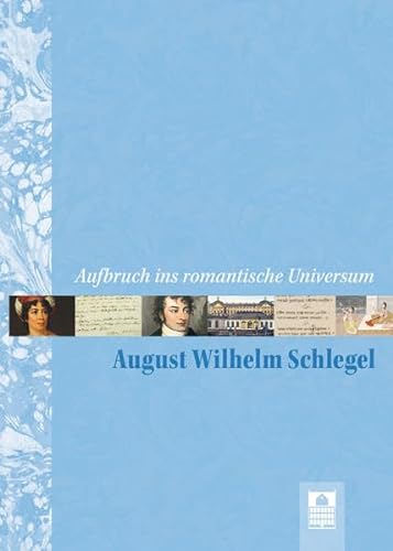 Aufbruch ins romantische Universum - August Wilhelm Schlegel