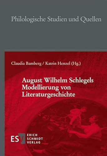 August Wilhelm Schlegels Modellierung von Literaturgeschichte (Philologische Studien und Quellen) von Schmidt, Erich