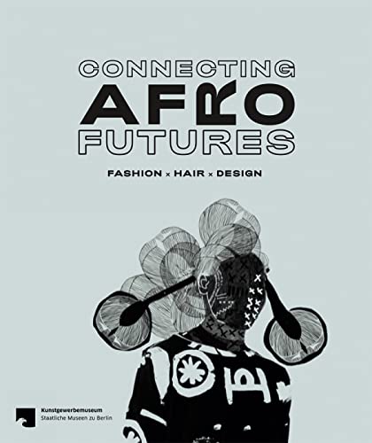 Connecting Afro Futures: Fashion x Hair x Design von Kerber Verlag