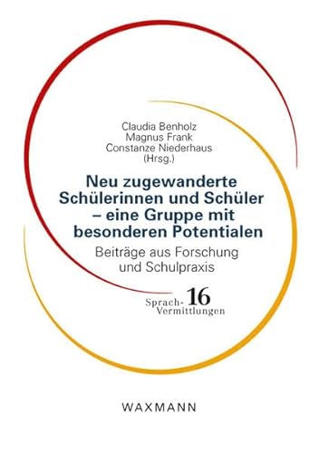 Neu zugewanderte Schülerinnen und Schüler eine Gruppe mit besonderen Potentialen: Beiträge aus Forschung und Schulpraxis (Sprach-Vermittlungen)