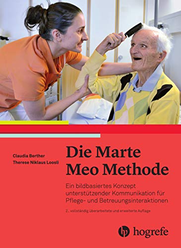 Die Marte Meo Methode: Ein bildbasiertes Konzept unterstützender Kommunikation für Pflege– und Betreuungsinteraktionen von Hogrefe AG