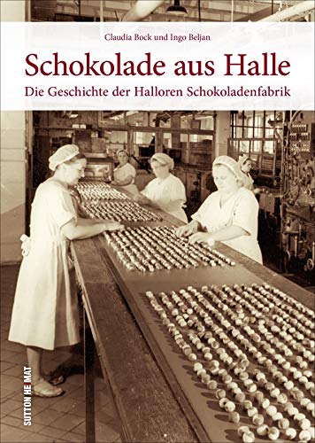 Schokolade aus Halle. Die Halloren Schokoladenfabrik in historischen Ansichten. Rund 160 Bilder dokumentieren die wechselvolle Firmengeschichte des ... Die Geschichte der Halloren Schokoladenfabrik