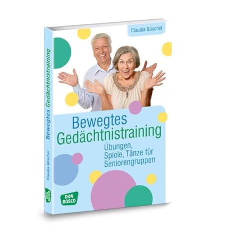 Bewegtes Gedächtnistraining: Übungen, Spiele, Tänze für Seniorengruppen (Praxis Seniorenarbeit) von Don Bosco