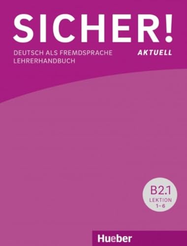 Sicher! aktuell B2.1: Deutsch als Fremdsprache / Lehrerhandbuch von Hueber Verlag GmbH