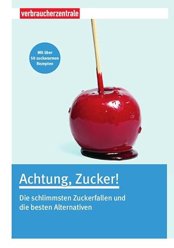 Achtung, Zucker!: Die schlimmsten Zuckerfallen und die besten Alternativen von Verbraucherzentrale NRW