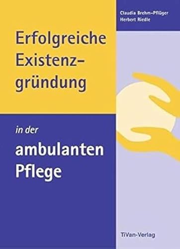 Erfolgreiche Existenzgründung in der ambulanten Pflege von TiVan Verlag