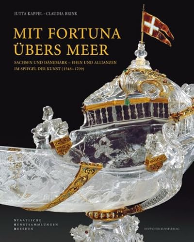 Mit Fortuna übers Meer: Sachsen und Dänemark Ehen und Allianzen im Spiegel der Kunst (1548-1709)
