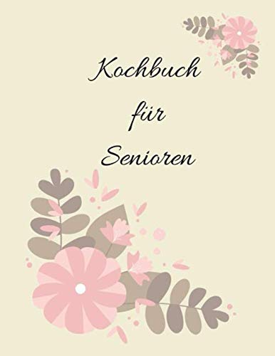 Kochbuch für Senioren: Mittagessen - alte Menschen - Oma - Opa - Familie - Notizbuch - Tagebuch - Diät - Ernährung - Kochbuch - Selbstgestaltung Kochbuch für Senioren: Mittagessen - alte Menschen - Oma - Opa - Familie - Notizbuch - Tagebuch - Diät - Ernährung - Kochbuch - Selbstgestaltung