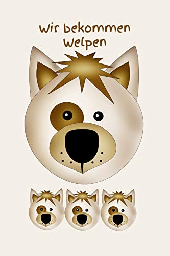 Wir bekommen Welpen: Trächtigkeit Hunde Hund Welpe Einschreibbuch Terminplaner Achtsamkeit Fürsorge von Independently Published