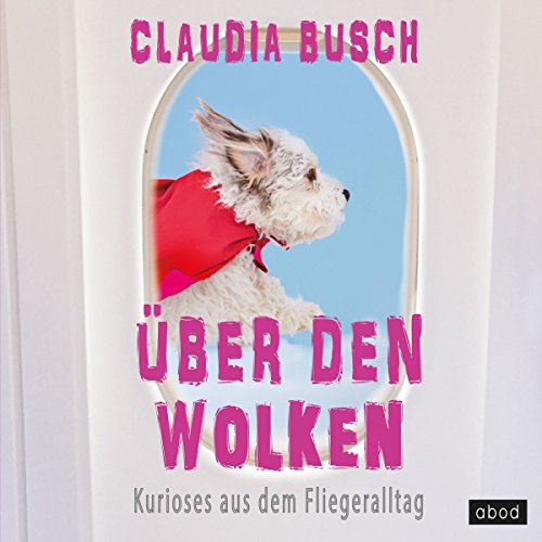 Über den Wolken, Audio-CD: Kurioses aus dem Fliegeralltag von ABOD Verlag GmbH