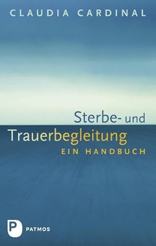 Sterbe- und Trauerbegleitung: Ein Handbuch von Patmos-Verlag