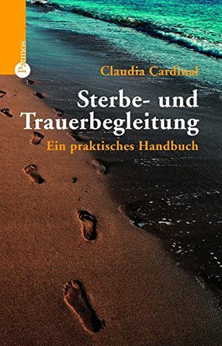 Sterbe- und Trauerbegleitung: Ein praktisches Handbuch