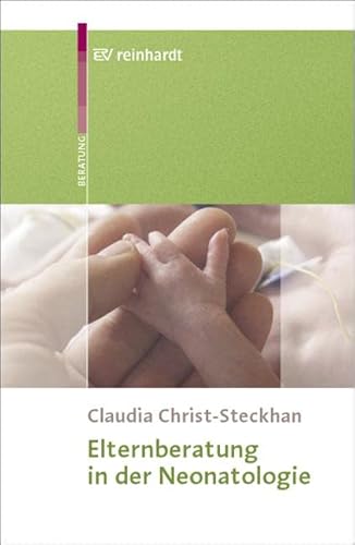 Elternberatung in der Neonatologie: Mit einem Geleitwort von Hedwig François-Kettner und einem Vorwort von Marion Glückselig und Kerstin v. d. Hude Elternberatung in der Neonatologie: Mit einem Geleitwort von Hedwig François-Kettner und einem Vorwort von Marion Glückselig und Kerstin v. d. Hude