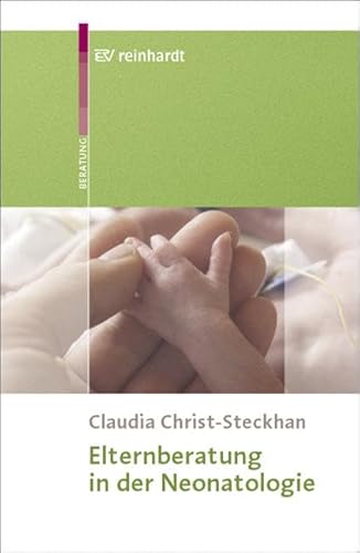 Elternberatung in der Neonatologie: Mit einem Geleitwort von Hedwig François-Kettner und einem Vorwort von Marion Glückselig und Kerstin v. d. Hude