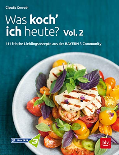Was koch' ich heute? Vol. 2: 111 frische Lieblingsrezepte aus der Bayern 3-Community (BLV Kochen)