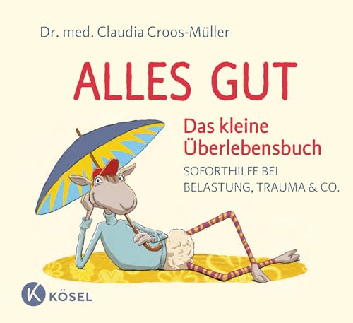 Alles gut - Das kleine Überlebensbuch: Soforthilfe bei Belastung, Trauma & Co. (Claudia Croos-Müller, Band 6)