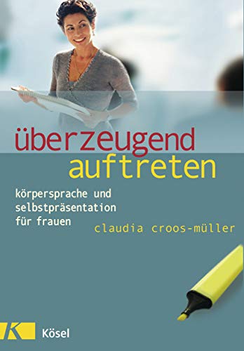 Überzeugend auftreten: Körpersprache und Selbstpräsentation für Frauen (Claudia Croos-Müller, Band 9)