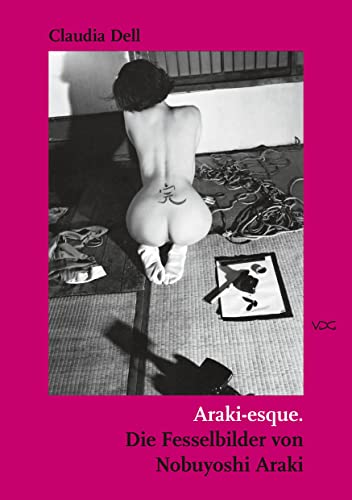 Araki-esque: Die Fesselbilder von Nobuyoshi Araki (Jenaer Schriften zur Kunstgeschichte und Filmwissenschaft) von VDG