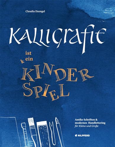 Kalligrafie ist ein Kinderspiel: Antike Schriften & modernes Handlettering für Kleine und Große