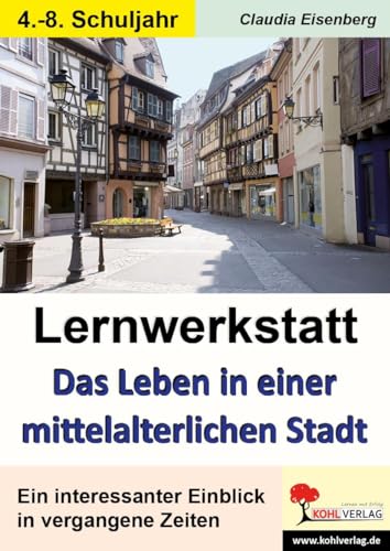 Lernwerkstatt Das Leben in einer mittelalterlichen Stadt: Ein interessanter Einblick in vergangene Zeiten von Kohl Verlag