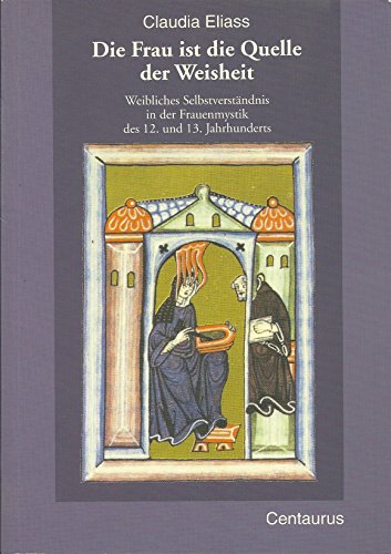 Die Frau ist die Quelle der Weisheit: Weibliches Selbstverständnis in der Frauenmystik des 12. und 13. Jahrhunderts von Centaurus Verlag & Media