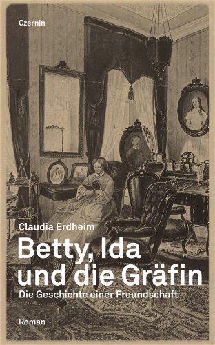Betty, Ida und die Gräfin: Die Geschichte einer Freundschaft von Czernin