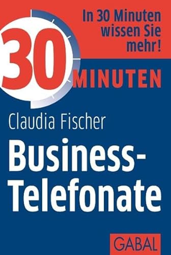 30 Minuten Business-Telefonate: In 30 Minuten wissen Sie mehr! von Gabal