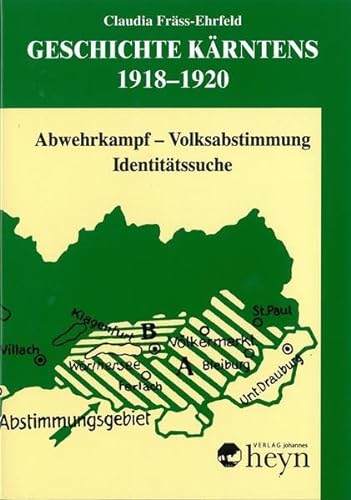 Geschichte Kärntens / Geschichte Kärntens 1918-1920: Abwehrkampf - Volksabstimmung - Identitätssuche von Heyn, Johannes