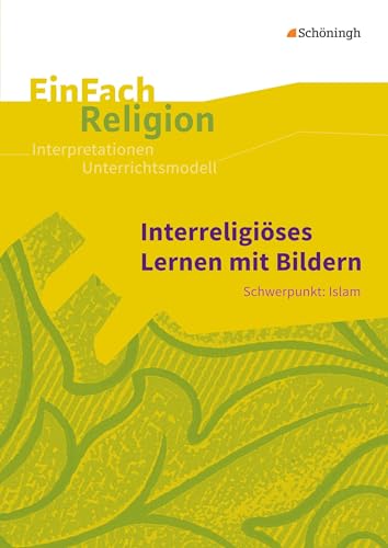 EinFach Religion: Interreligiöses Lernen mit Bildern Schwerpunkt: Islam - Jahrgangsstufen 10 - 13 (EinFach Religion: Unterrichtsbausteine Klassen 5 - 13) von SCHÖNINGH VERLAG IM WESTERMANN SCHULBUCH