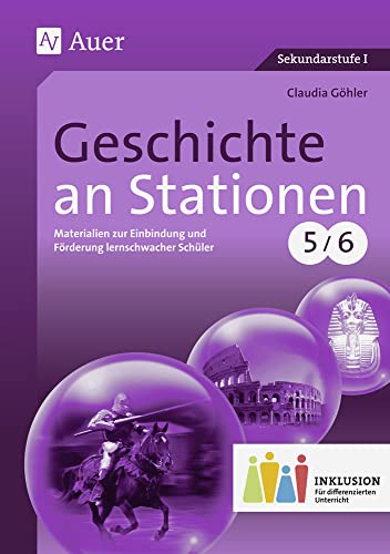 Geschichte an Stationen 5-6 Inklusion: Materialien zur Einbindung und Förderung lernschwacher Schüler (5. und 6. Klasse) (Stationentraining Sekundarstufe Geschichte) von Auer Verlag i.d.AAP LW